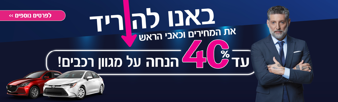 באנו להוריד את המחירים וכאבי הראש עד 40% הנחה על מגוון רכבים